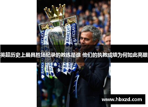 英超历史上最具胜场纪录的教练是谁 他们的执教成绩为何如此亮眼