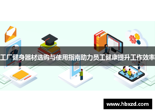 工厂健身器材选购与使用指南助力员工健康提升工作效率